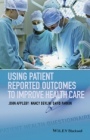 Using Patient Reported Outcomes to Improve Health Care - ISBN 9781118948606