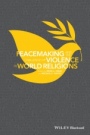 Peacemaking and the Challenge of Violence in World Religions - ISBN 9781118953426