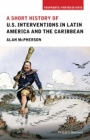 A Short History of U.S. Interventions in Latin America and the Caribbean - ISBN 9781118954003