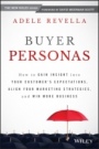 Buyer Personas: How to Gain Insight into your Customers Expectations, Align your Marketing Strategies, and Win More Business - ISBN 9781118961506