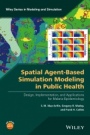 Spatial Agent–Based Simulation Modeling in Public Health: Design, Implementation, and Applications for Malaria Epidemiology - ISBN 9781118964354