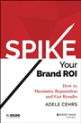 Spike your Brand ROI: How to Maximize Reputation and Get Results - ISBN 9781118976661