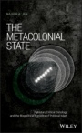 The Metacolonial State: Pakistan, Critical Ontology, and the Biopolitical Horizons of Political Islam - ISBN 9781118979389