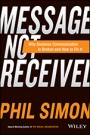 Message Not Received: Why Business Communication Is Broken and How to Fix It - ISBN 9781119017035