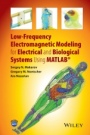 Low–Frequency Electromagnetic Modeling for Electrical and Biological Systems Using MATLAB - ISBN 9781119052562