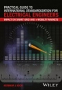 Practical Guide to International Standardization for Electrical Engineers: Impact on Smart Grid and e–Mobility Markets - ISBN 9781119067412