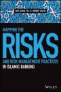 Mapping the Risks and Risk Management Practices in Islamic Banking - ISBN 9781119077817