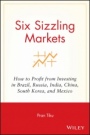 Six Sizzling Markets: How to Profit from Investing in Brazil, Russia, India, China, South Korea, and Mexico - ISBN 9781119087045