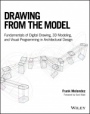 Drawing from the Model: Fundamentals of Digital Drawing, 3D Modeling, and Visual Programming in Architectural Design - ISBN 9781119115625