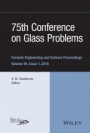 75th Conference on Glass Problems: A Collection of Papers Presented at the 75th Conference on Glass Problems, Greater Columbus Convention Center, Columbus, Ohio, November 3–6, 2014, Volume 36, Issue -