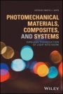 Photomechanical Materials, Composites, and Systems: Wireless Transduction of Light into Work - ISBN 9781119123309