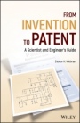 From Invention to Patent: A Scientist and Engineers Guide - ISBN 9781119125259