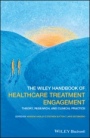The Wiley Handbook of Healthcare Treatment Engagement: Theory, Research, and Clinical Practice - ISBN 9781119129493