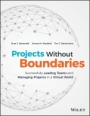 Projects Without Boundaries: Successfully Leading Teams and Managing Projects in a Virtual World - ISBN 9781119142546