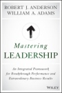 Mastering Leadership: An Integrated Framework for Breakthrough Performance and Extraordinary Business Results - ISBN 9781119147190