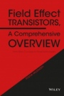 Field Effect Transistors, A Comprehensive Overview: From Basic Concepts to Novel Technologies - ISBN 9781119155492