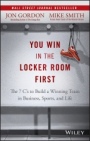 You Win in the Locker Room First: The 7 Cs to Build a Winning Team in Business, Sports, and Life - ISBN 9781119157854