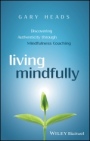 Living Mindfully: Discovering Authenticity through Mindfulness Coaching - ISBN 9781119163268