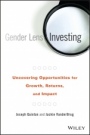 Gender Lens Investing: Uncovering Opportunities for Growth, Returns, and Impact - ISBN 9781119182900