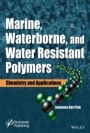 Marine, Waterborne, and Water–Resistant Polymers: Chemistry and Applications - ISBN 9781119184867