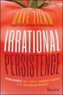 Irrational Persistence: Seven Secrets That Turned a Bankrupt Startup Into a $231,000,000 Business - ISBN 9781119240082
