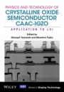 Physics and Technology of Crystalline Oxide Semiconductor CAAC–IGZO: Application to LSI - ISBN 9781119247340
