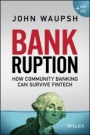 Bankruption: How Community Banking Can Survive Fintech - ISBN 9781119273851