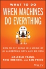 What To Do When Machines Do Everything: How to Get Ahead in a World of AI, Algorithms, Bots, and Big Data - ISBN 9781119278665