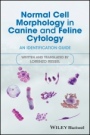 Normal Cell Morphology in Canine and Feline Cytology: An Identification Guide - ISBN 9781119278894