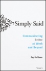 Simply Said: Communicating Better at Work and Beyond - ISBN 9781119285281