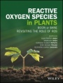 Reactive Oxygen Species in Plants: Boon Or Bane – Revisiting the Role of ROS - ISBN 9781119287292