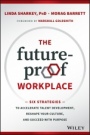 The Future–Proof Workplace: Six Strategies to Accelerate Talent Development, Reshape Your Culture, and Succeed with Purpose - ISBN 9781119287575