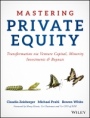 Mastering Private Equity: Transformation via Venture Capital, Minority Investments and Buyouts - ISBN 9781119327974