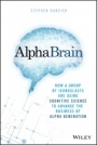 AlphaBrain: How a Group of Iconoclasts Are Using Cognitive Science to Advance the Business of Alpha Generation - ISBN 9781119335566