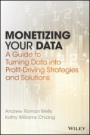 Monetizing Your Data: A Guide to Turning Data into Profit–Driving Strategies and Solutions - ISBN 9781119356240