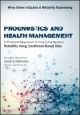 Prognostics and Health Management: A Practical Approach to Improving System Reliability Using Condition–Based Data - ISBN 9781119356653