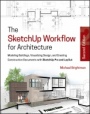 The SketchUp Workflow for Architecture: Modeling Buildings, Visualizing Design, and Creating Construction Documents with SketchUp Pro and LayOut - ISBN 9781119383635