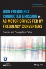 High Frequency Conducted Emission in AC Motor Drives Fed By Frequency Converters: Sources and Propagation Paths - ISBN 9781119388395