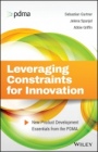 Leveraging Constraints for Innovation: New Product Development Essentials from the PDMA - ISBN 9781119389309
