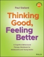 Thinking Good, Feeling Better: A Cognitive Behavioural Therapy Workbook for Adolescents and Young Adults - ISBN 9781119396291