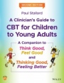 A Clinicians Guide to CBT for Children to Young Adults: A Companion to Think Good, Feel Good and Thinking Good, Feeling Better - ISBN 9781119396314