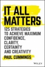 It All Matters: 125 Strategies to Achieve Maximum Confidence, Clarity, Certainty, and Creativity - ISBN 9781119417064