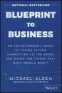 Blueprint to Business: An Entrepreneurs Guide to Taking Action, Committing to the Grind, And Doing the Things That Most People Wont - ISBN 9781119424925