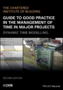 Guide to Good Practice in the Management of Time in Major Projects: Dynamic Time Modelling - ISBN 9781119428398
