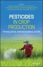 Pesticides in Crop Production: Physiological and Biochemical Action - ISBN 9781119432197