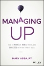 Managing Up: How to Move up, Win at Work, and Succeed with Any Type of Boss - ISBN 9781119436683