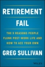 Retirement Fail: The 9 Reasons People Flunk Post–Work Life and How to Ace Your Own - ISBN 9781119447405