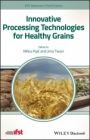 Innovative Processing Technologies for Healthy Grains - ISBN 9781119470168