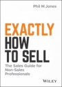 Exactly How to Sell: The Sales Guide for Non–Sales Professionals - ISBN 9781119473459