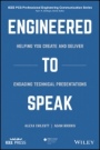 Engineered to Speak: Helping You Create and Deliver Engaging Technical Presentations - ISBN 9781119474968